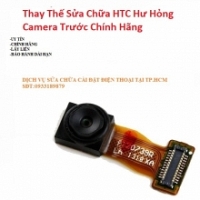 Khắc Phục Camera Trước HTC 10 Pro Hư, Mờ, Mất Nét Lấy Liền
